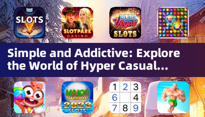 Simple and Addictive: Explore the World of Hyper Casual Games